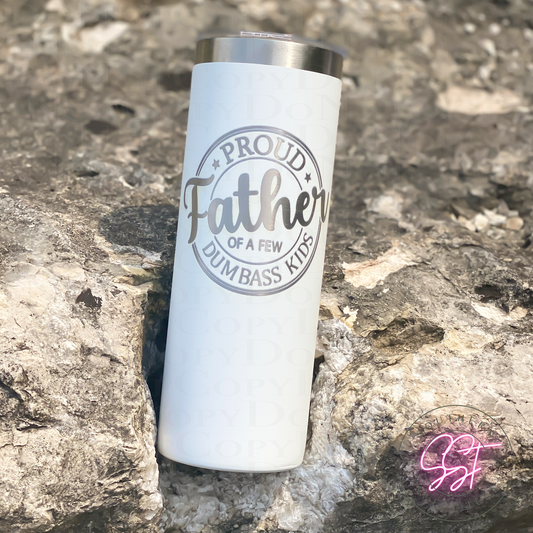 20oz skinny straight powder coated tumbler in the color white laser engraved saying proud father of a few dumbass kids